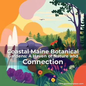 Read more about the article Coastal Maine Botanical Gardens: A Haven of Nature and Connection